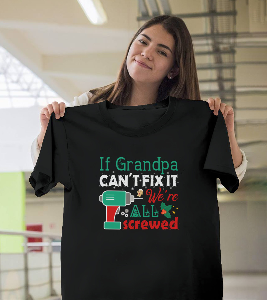If Grandpa Can't Fix It We're All Screwed Christmas Drill T-Shirt