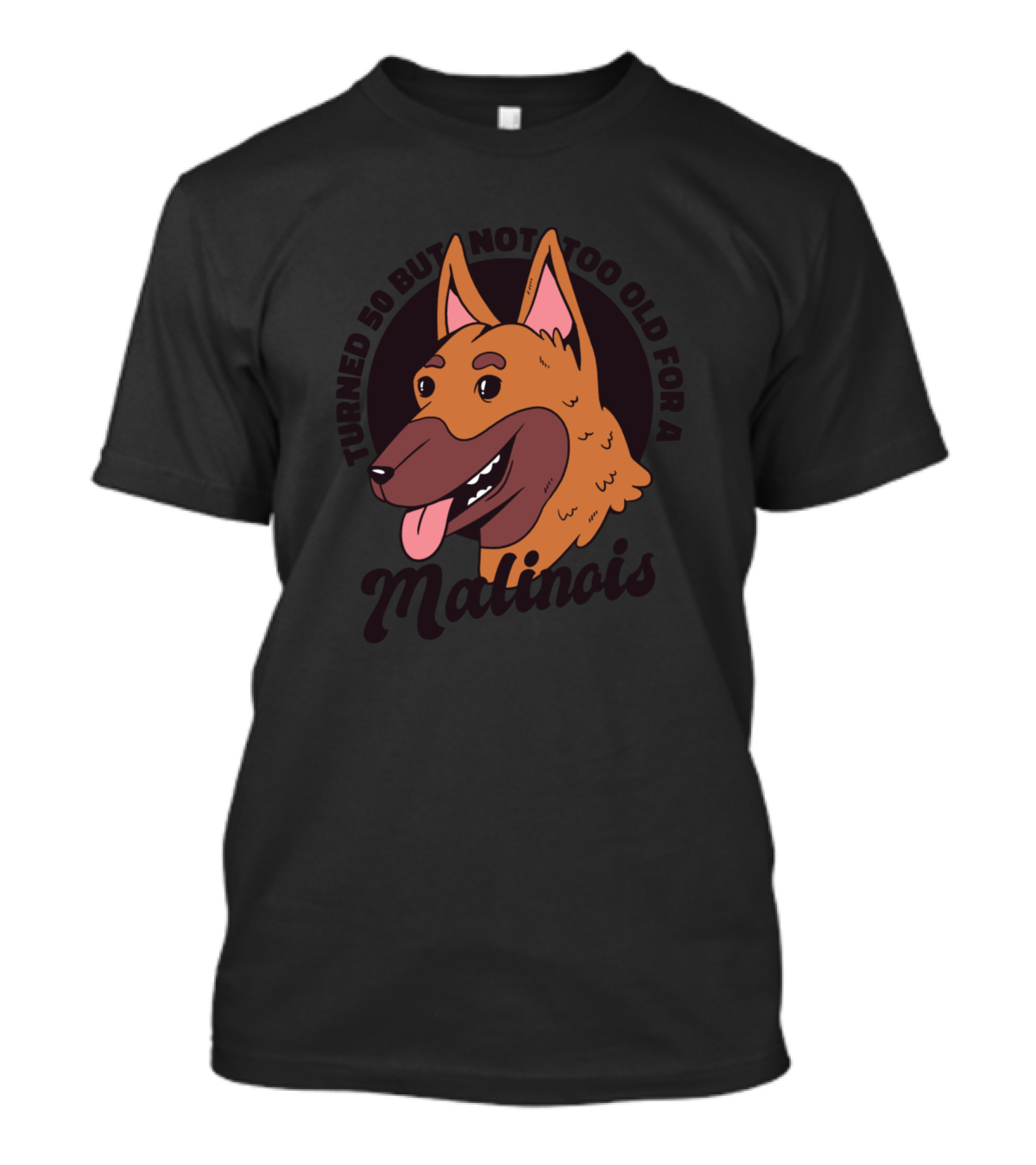 Turned 50 But Not Too Old For A Malinois T-Shirt