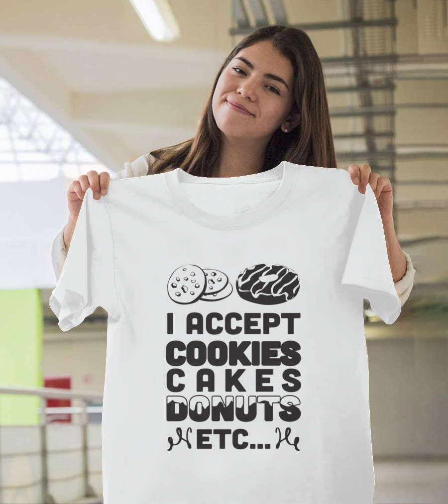 I Accept Cookies Cakes Donuts Etc Funny Food Lover Gift T-Shirt