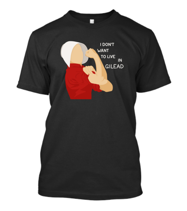 I Don't Want To Live In Gilead Iconic Resistance Pose T-Shirt