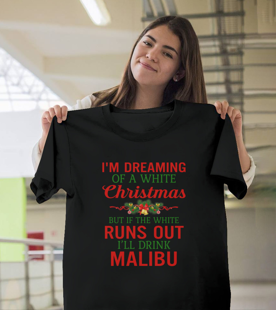 I'm Dreaming Of A White Christmas But If The White Runs Out I'll Drink Malibu T-Shirt