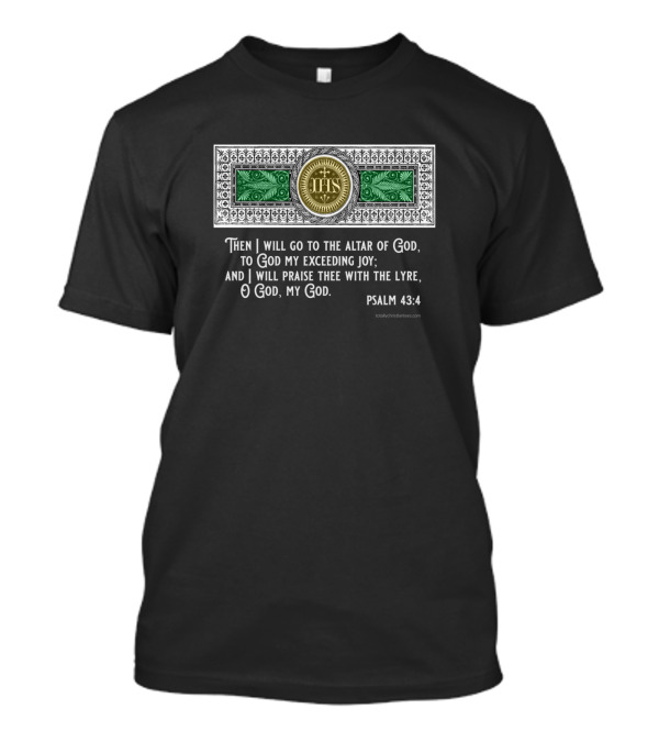 Then I Will Go To The Altar Of God Psalm 43:4 To God My Exceeding Joy T-Shirt