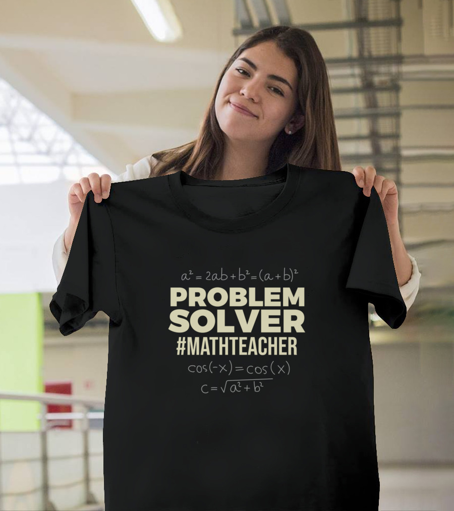 Problem Solver a²=2ab+b²=(a+b)² #MathTeacher cos(-x)=cos(x) c=√a²+b² T-Shirt