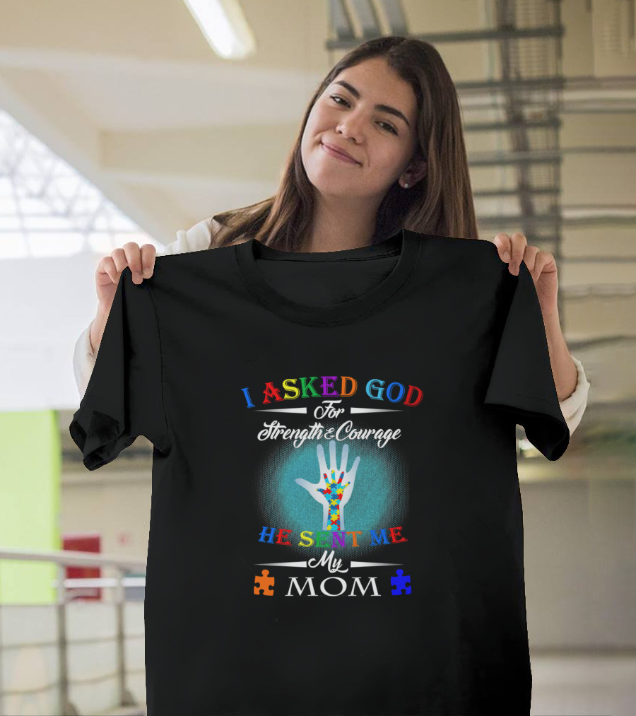 I Asked God For Strength And Courage He Sent Me My Mom Autism Puzzle Pieces T-Shirt