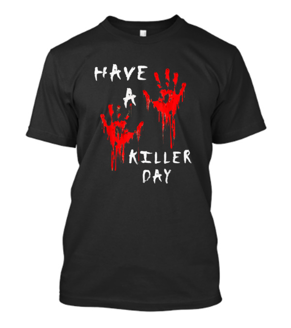 Have A Killer Day Blood Handprints Serial Killer True Crime T-Shirt
