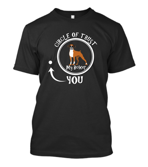 Circle Of Trust My Boxer Dog You T-Shirt