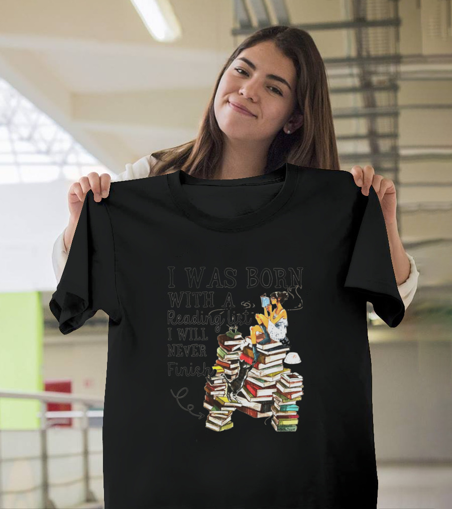 Girl Reading On Pile Of Books With Text 'I Was Born With A Reading List I Will Never Finish' T-Shirt