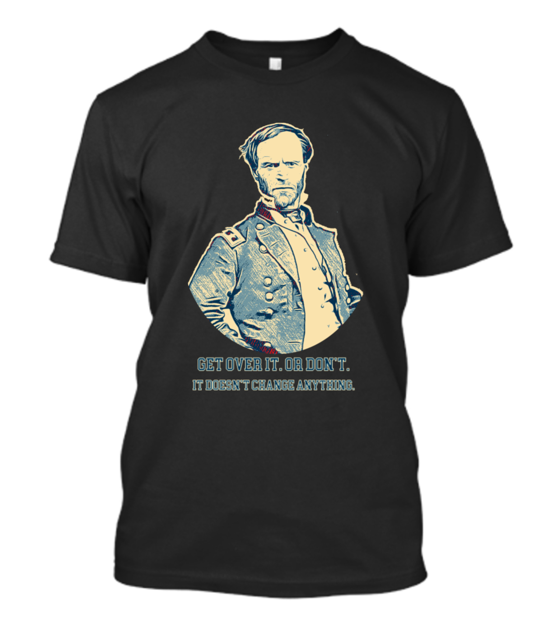 Get Over It Or Don’t It Doesn’t Change Anything General T-Shirt