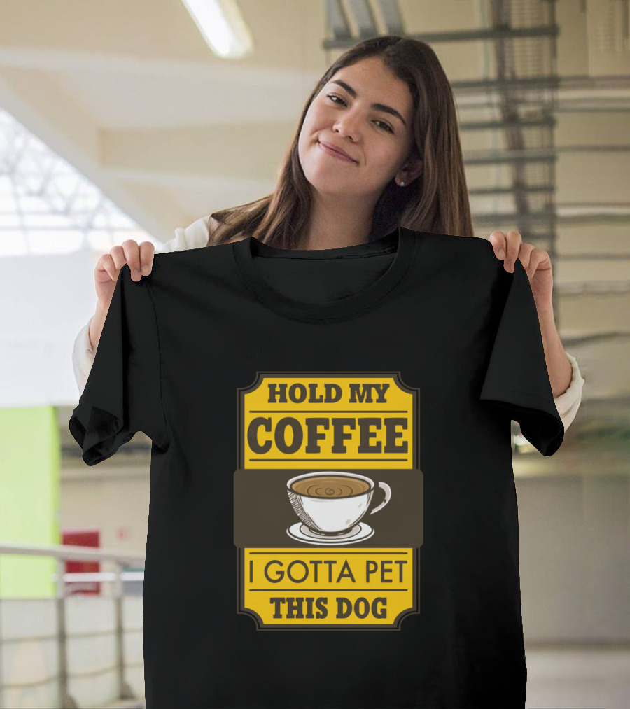 Hold My Coffee I Gotta Pet This Dog Coffee Cup Humor T-Shirt