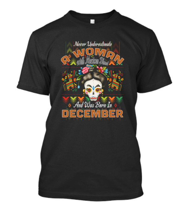 Never Underestimate A Woman With Mexican Blood Born In December T-Shirt