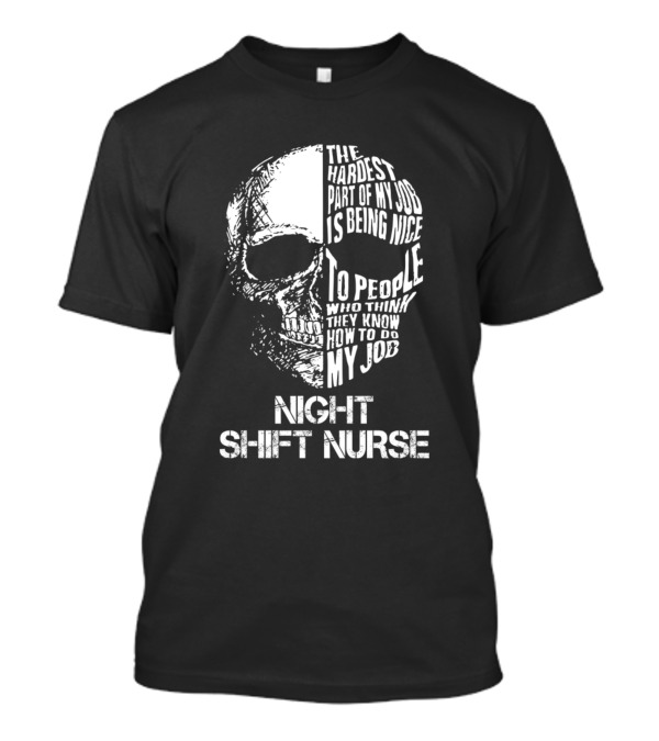 Night Shift Nurse The Hardest Part Of My Job Is Being Nice To People Who Think They Know How To Do My Job T-Shirt