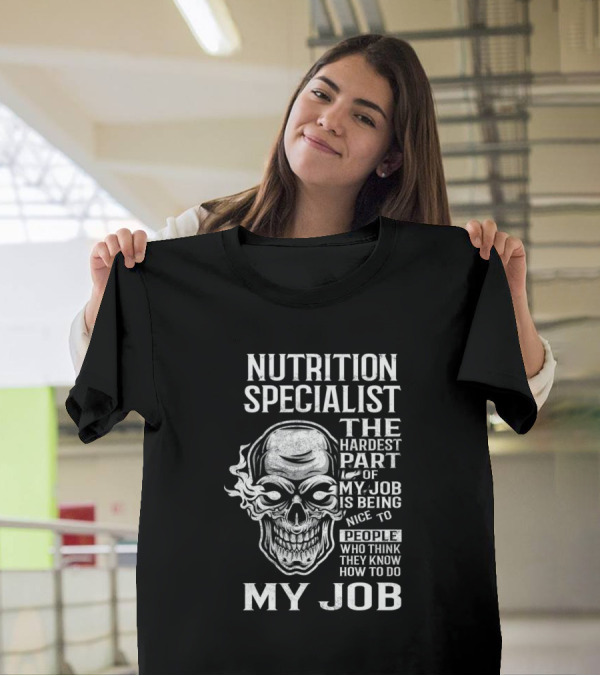 Nutrition Specialist The Hardest Part Of My Job Is Being Nice To People Who Think They Know How To Do My Job T-Shirt