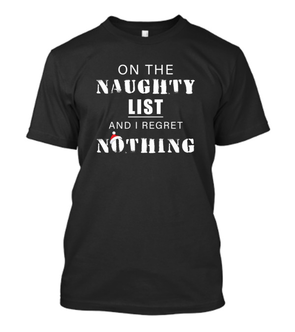 On The Naughty List And I Regret Nothing Funny Christmas T-Shirt