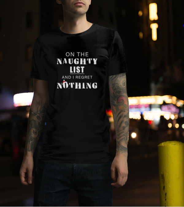 On The Naughty List And I Regret Nothing Funny Christmas T-Shirt