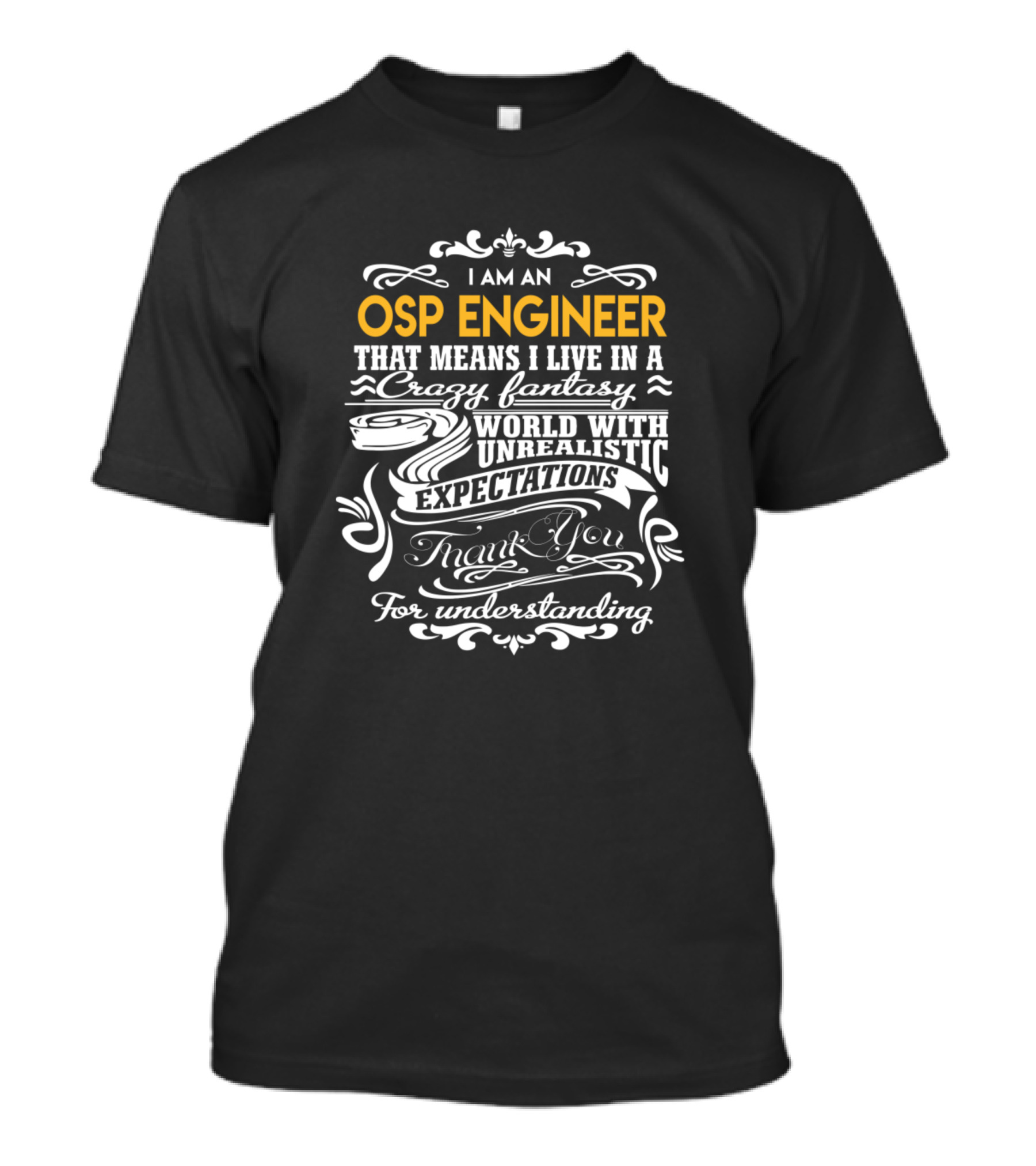 I Am An OSP Engineer Living In Crazy Fantasy World With Unrealistic Expectations Thank You For Understanding T-Shirt