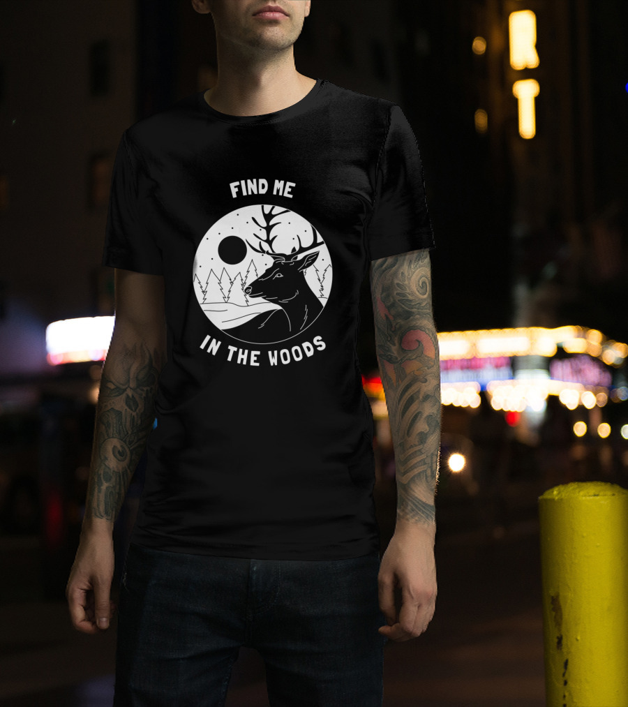 Find Me In The Woods Outdoor Camper Forest Deer T-Shirt