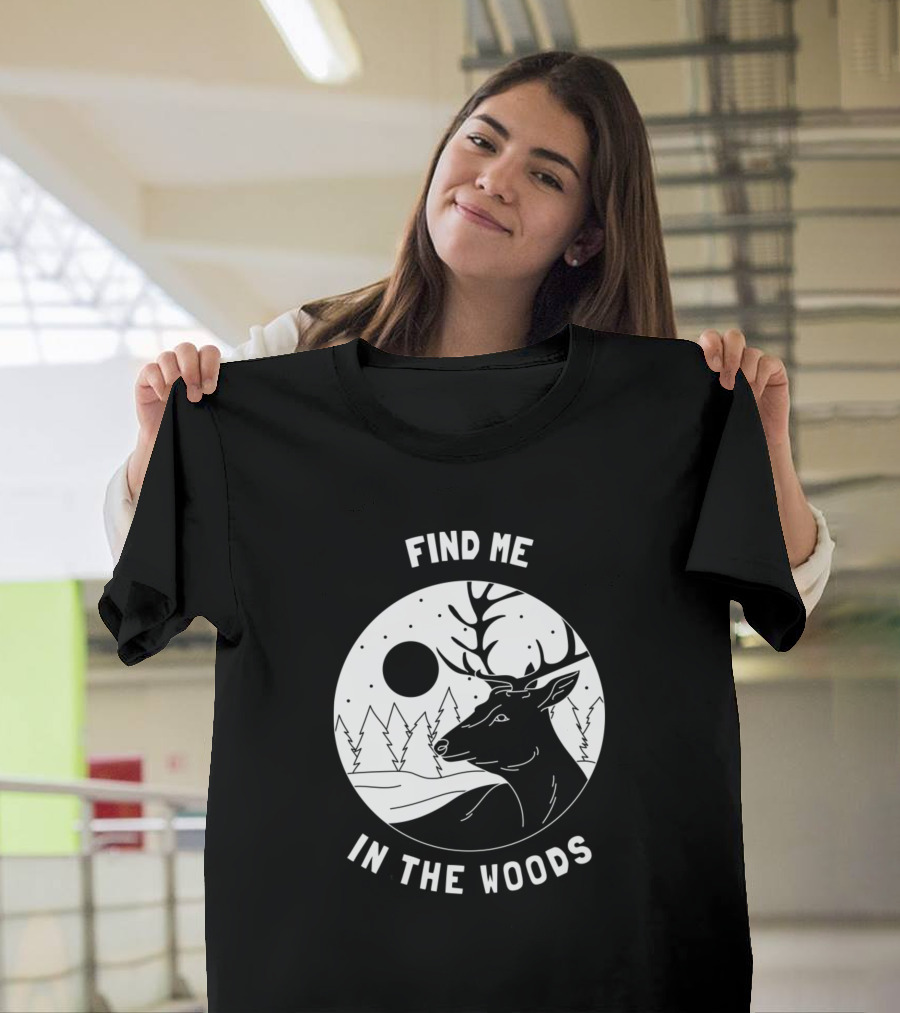 Find Me In The Woods Outdoor Camper Forest Deer T-Shirt