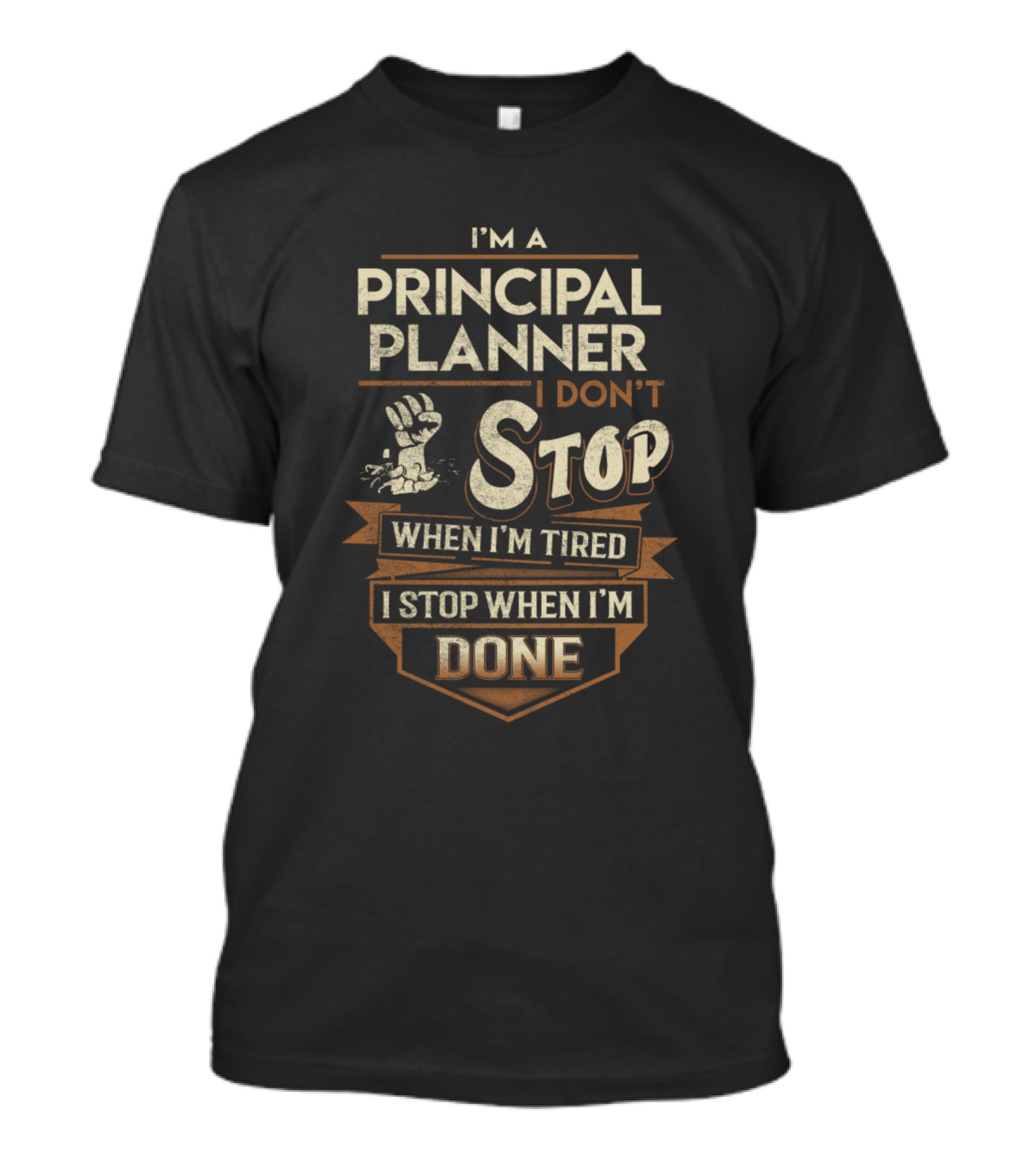 I'm A Principal Planner I Don't Stop When I'm Tired I Stop When I'm Done T-Shirt