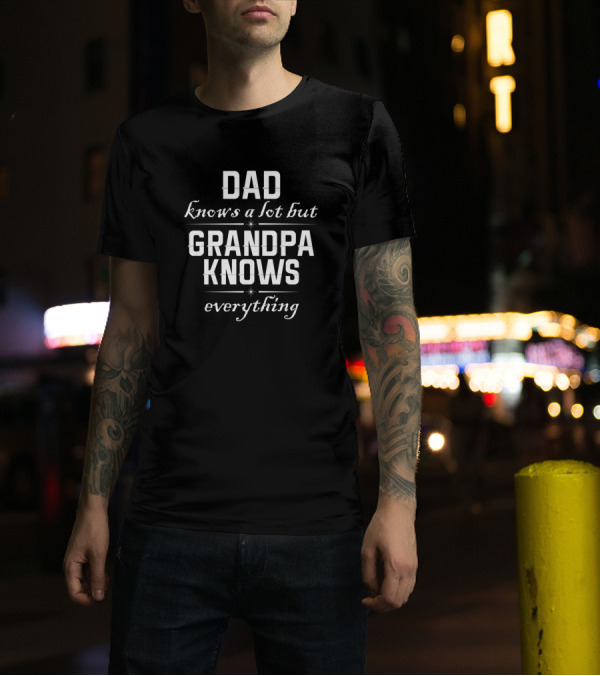 Dad Knows A Lot But Grandpa Knows Everything T-Shirt