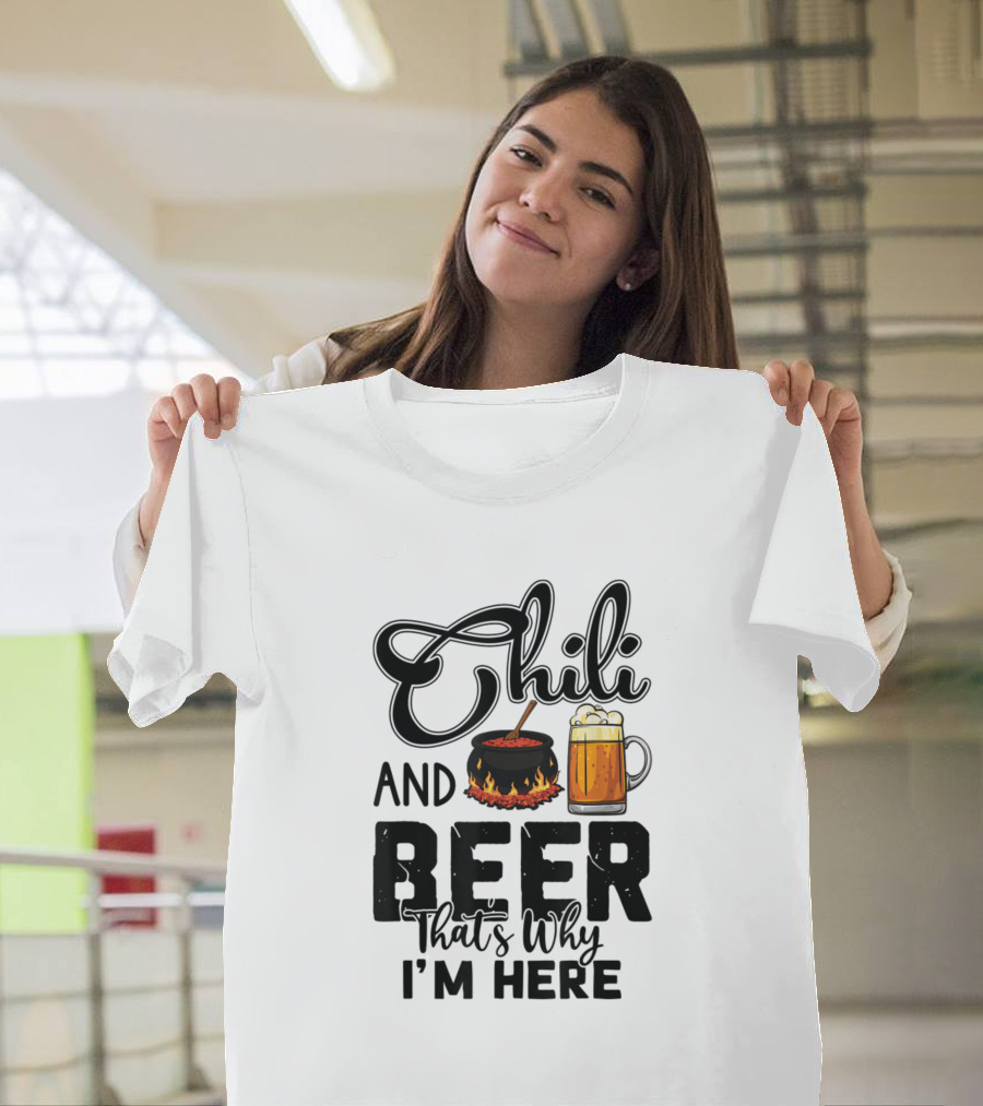 Chili and Beer That's Why I'm Here Funny Cook Off Party T-Shirt