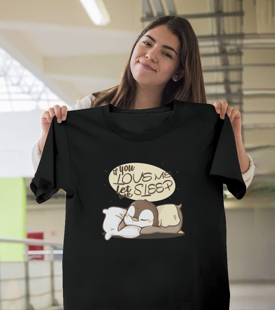 If You Love Me Let Me Sleep Cute Penguin Pillow T-Shirt