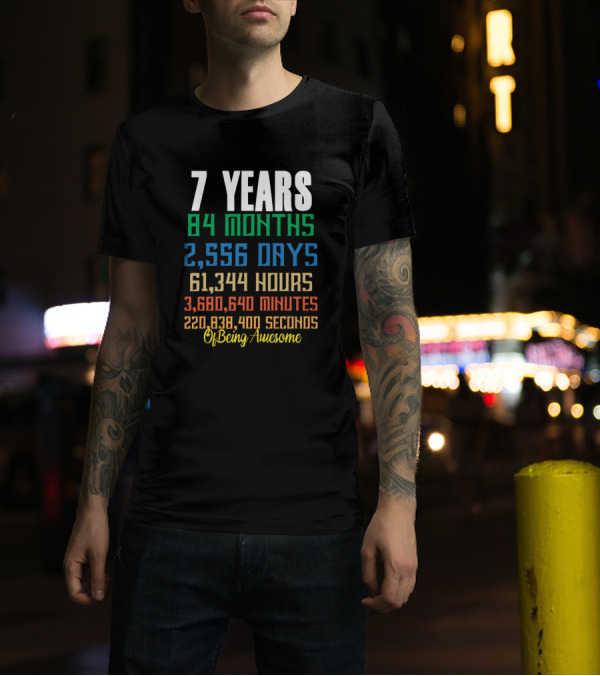 7 Years 84 Months 2,556 Days 61,344 Hours 3,680,640 Minutes 220,838,400 Seconds Of Being Awesome T-Shirt