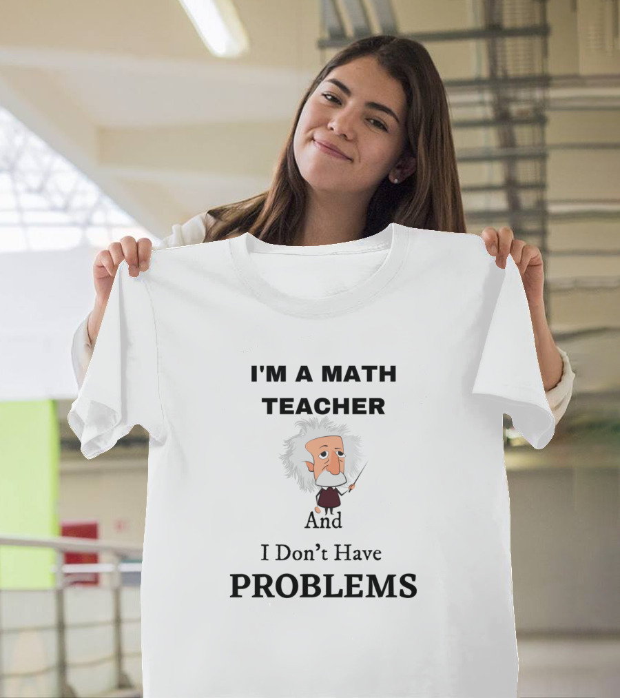 I'm A Math Teacher And I Don't Have Problems White-Haired Cartoon Character T-Shirt