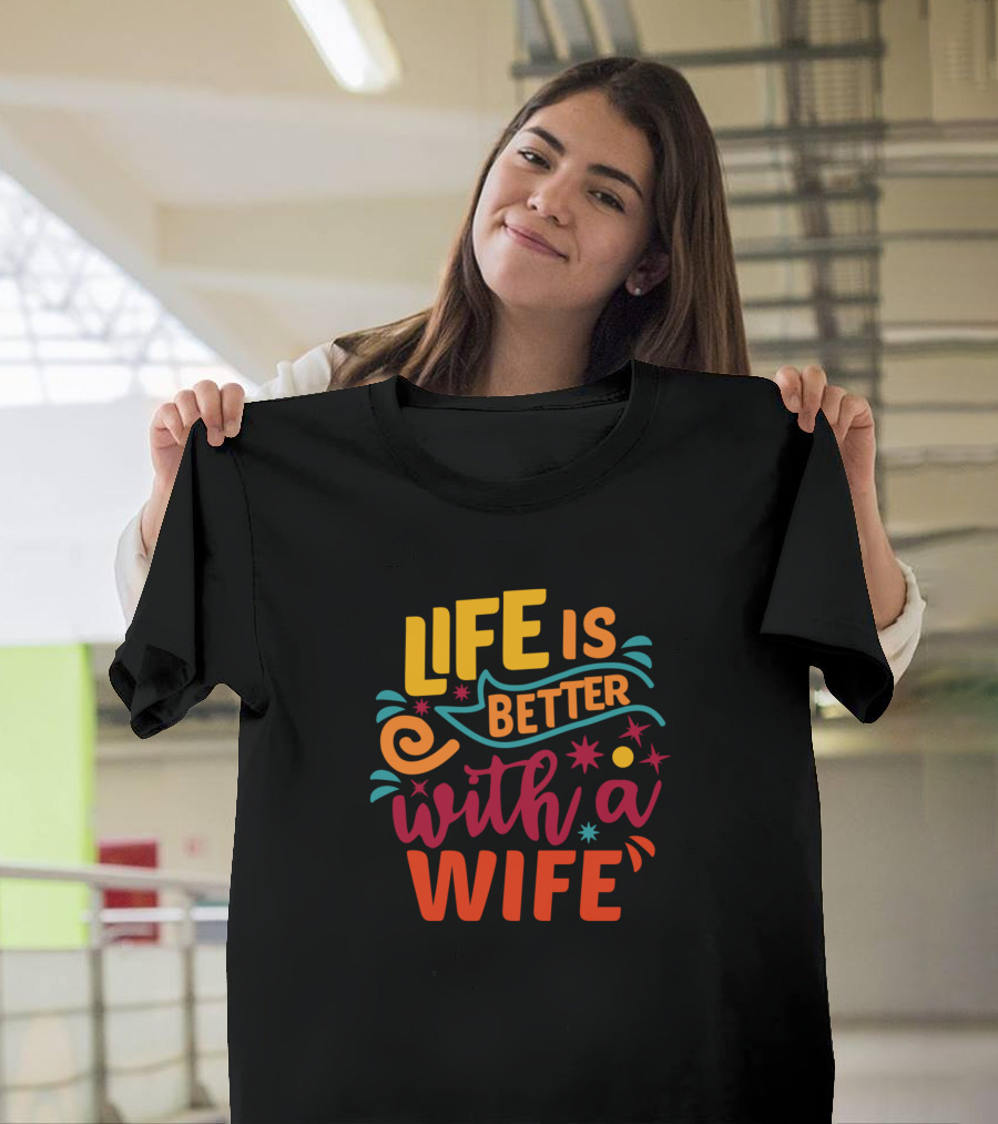 Life Is Better with a Wife in Colorful Text and Whimsical Elements T-Shirt