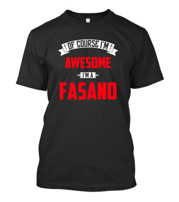 Of Course I'm Awesome I'm A Fasano T-Shirt