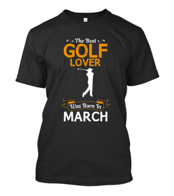 The Best Golf Lover Born In March T-Shirt