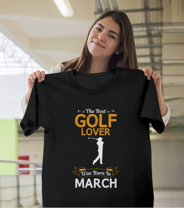 The Best Golf Lover Born In March T-Shirt