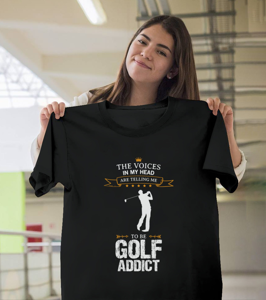 The Voices In My Head Are Telling Me To Be Golf Addict T-Shirt