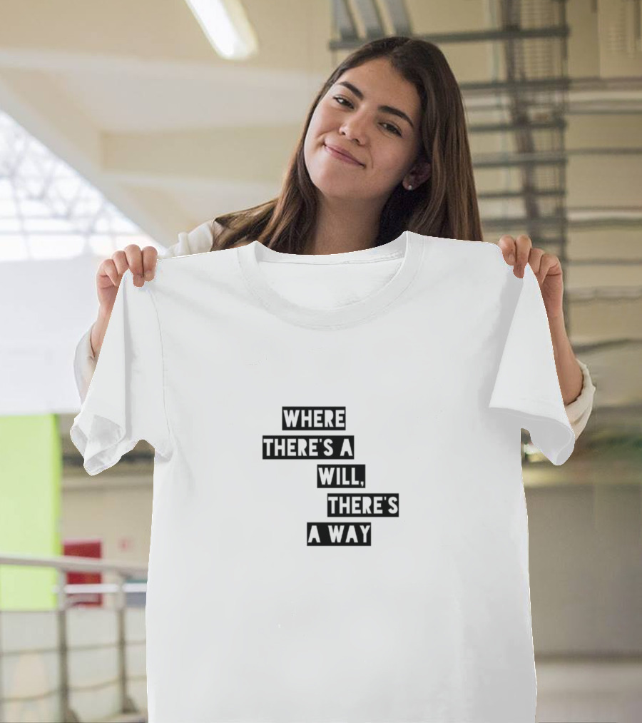 Where There's A Will There's A Way Motivational Expression T-Shirt