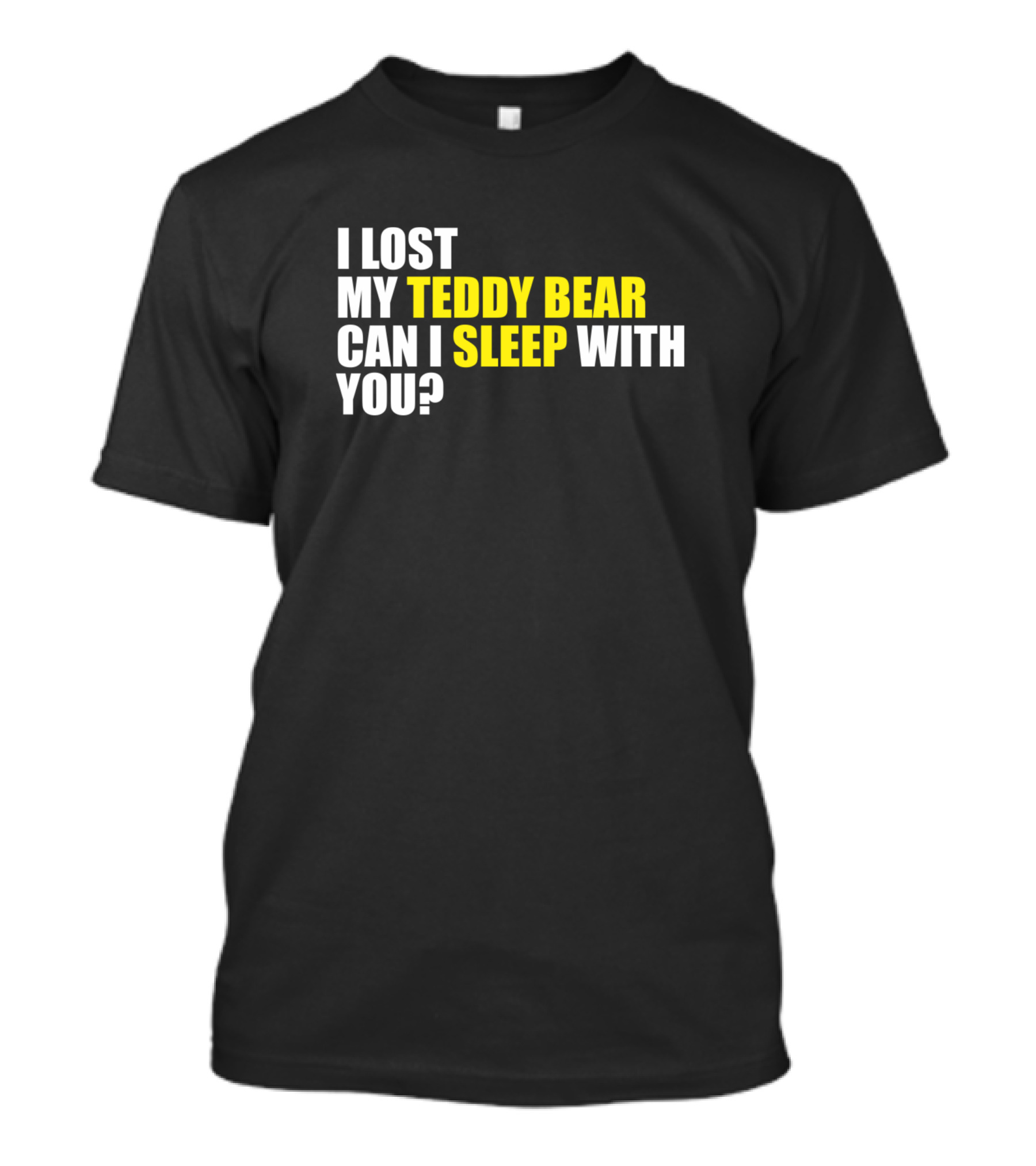 I Lost My Teddy Bear Can I Sleep With You T-Shirt
