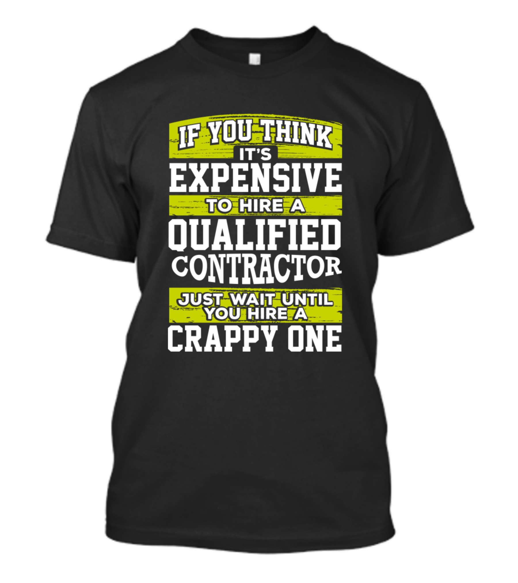 If You Think It's Expensive To Hire A Qualified Contractor Just Wait Until You Hire A Crappy One T-Shirt