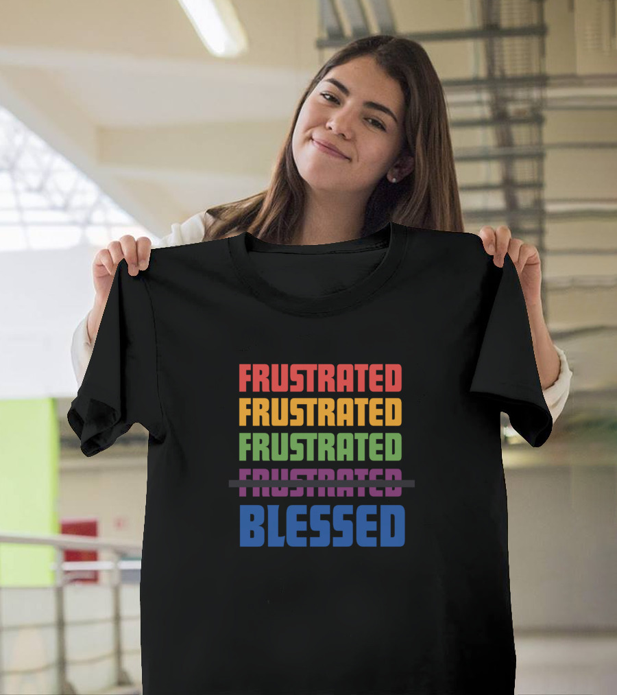 Frustrated Frustrated Frustrated Frustrated Blessed T-Shirt