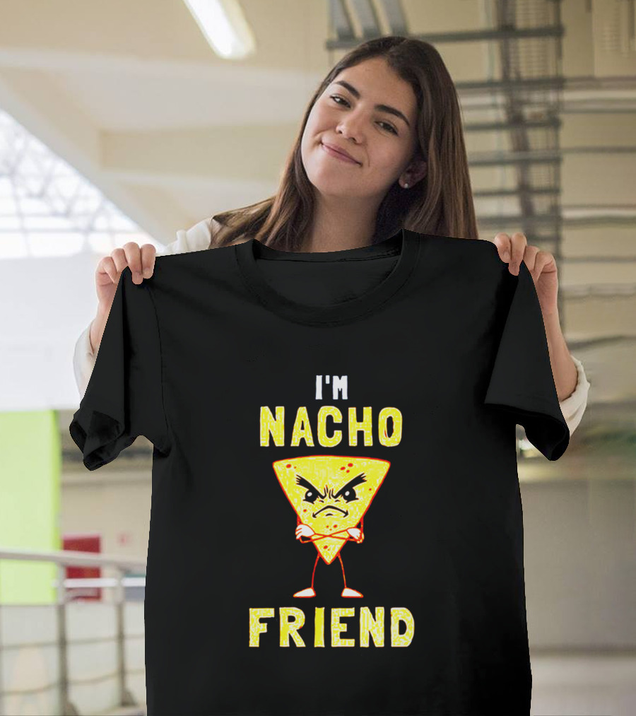 I'm Nacho Friend Angry Nacho Chip T-Shirt