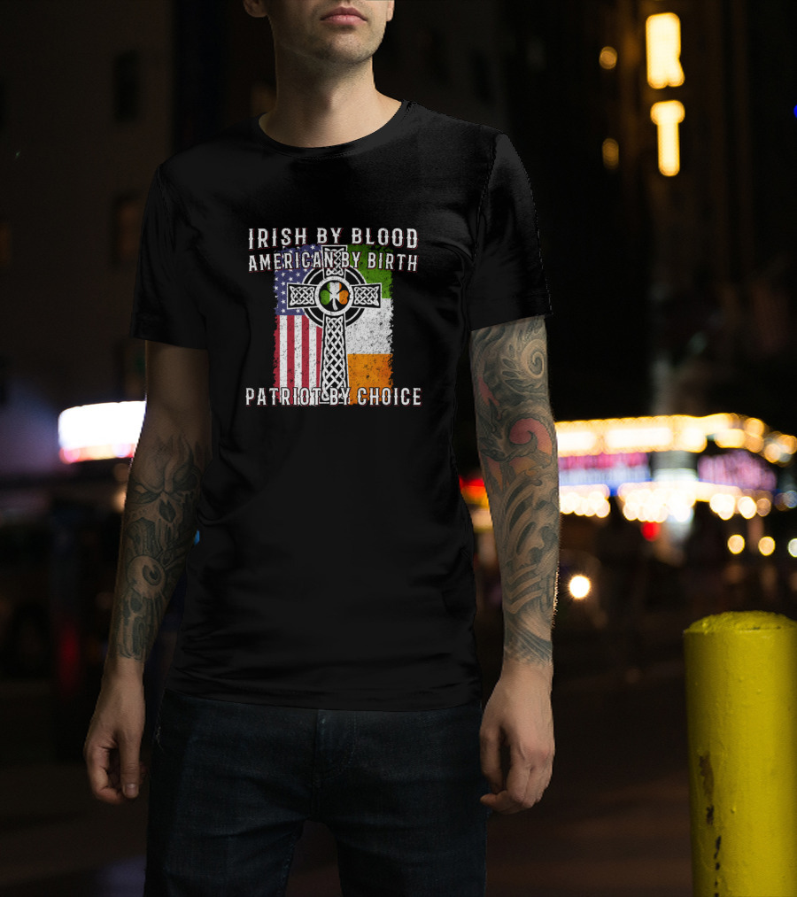 Irish By Blood American By Birth Patriot By Choice Celtic Cross American And Irish Flags T-Shirt