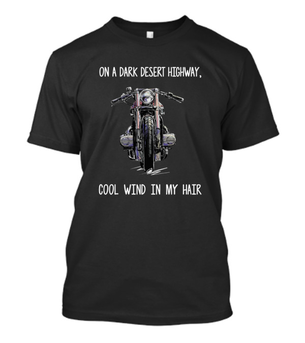 On A Dark Desert Highway Cool Wind In My Hair Motorcycle T-Shirt