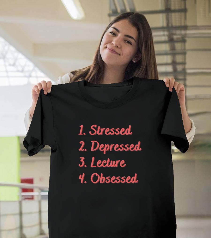 Stressed Depressed Lecture Obsessed T-Shirt