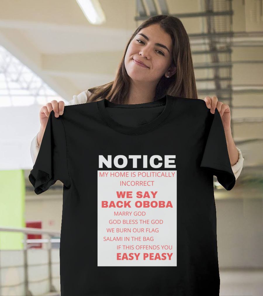 NOTICE My Home Is Politically Incorrect We Say Back Oboba Marry God God Bless the God We Burn Our Flag Salami in the Bag If This Offends You Easy Peas