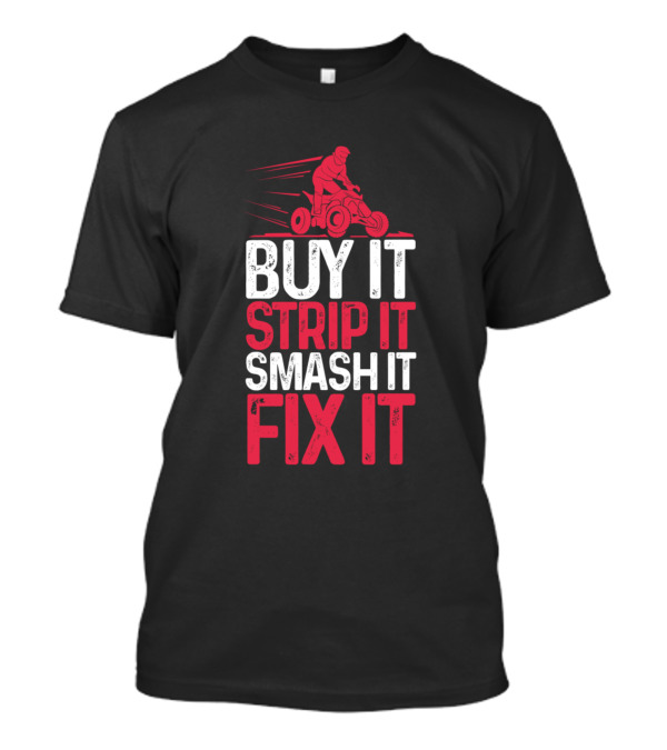 Buy It Strip It Smash It Fix It ATV Quad Rider Motocross Enthusiast T-Shirt