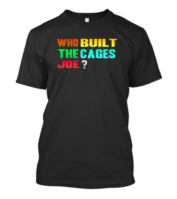 Who Built The Cages Joe Question Multicolored T-Shirt