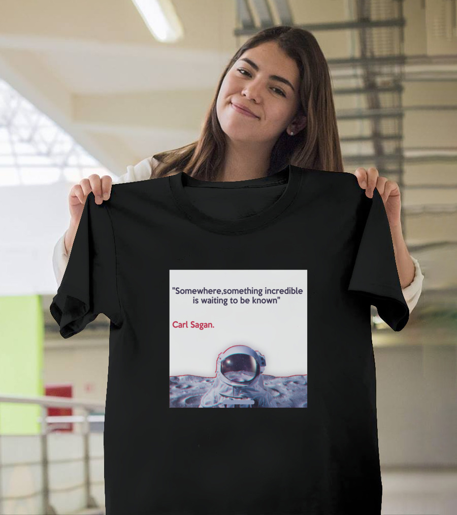 Somewhere Something Incredible Is Waiting to Be Known Carl Sagan Astronaut and Moon T-Shirt