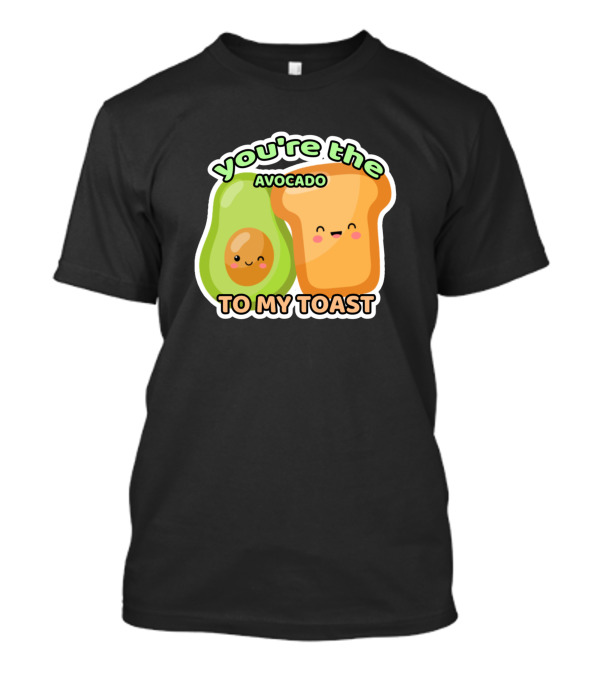 You're The Avocado To My Toast T-Shirt