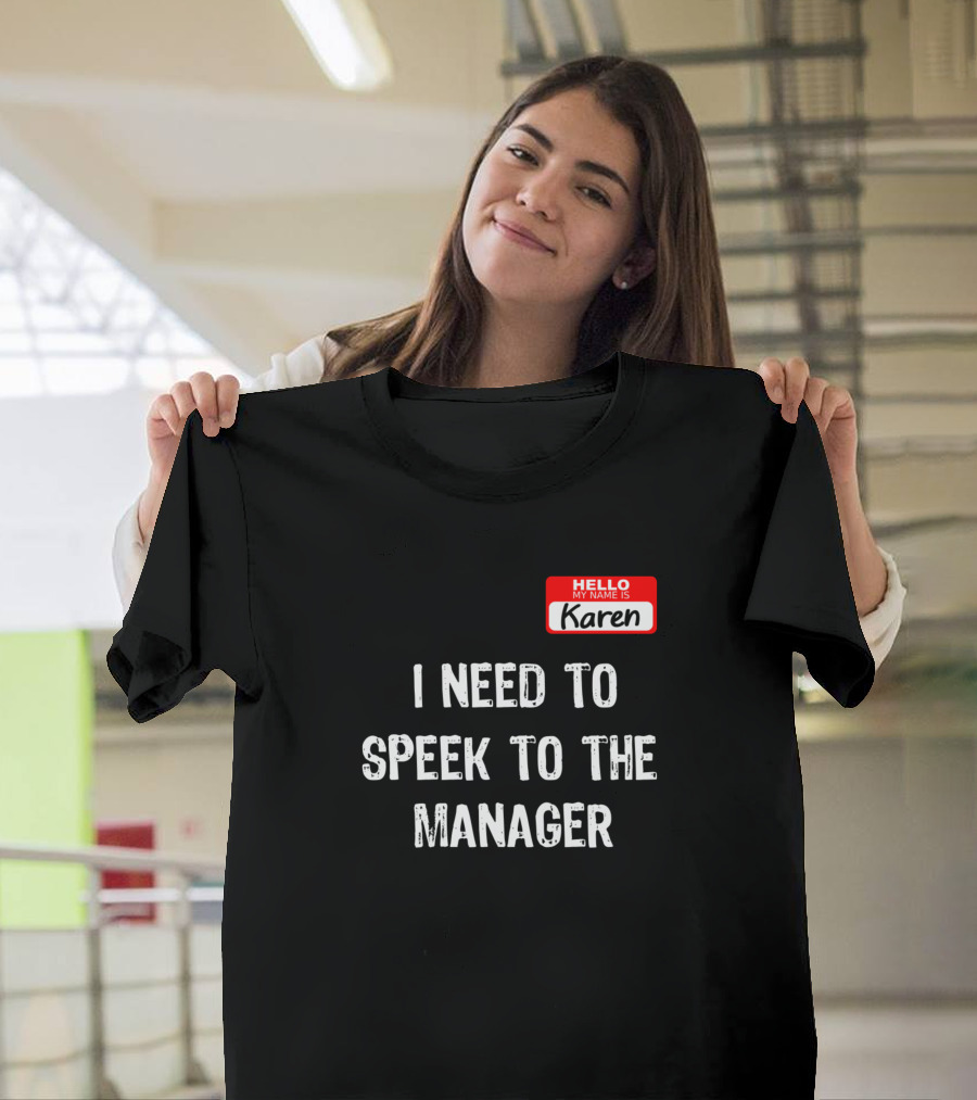 I Need to Speak to the Manager Hello My Name Is Karen T-Shirt