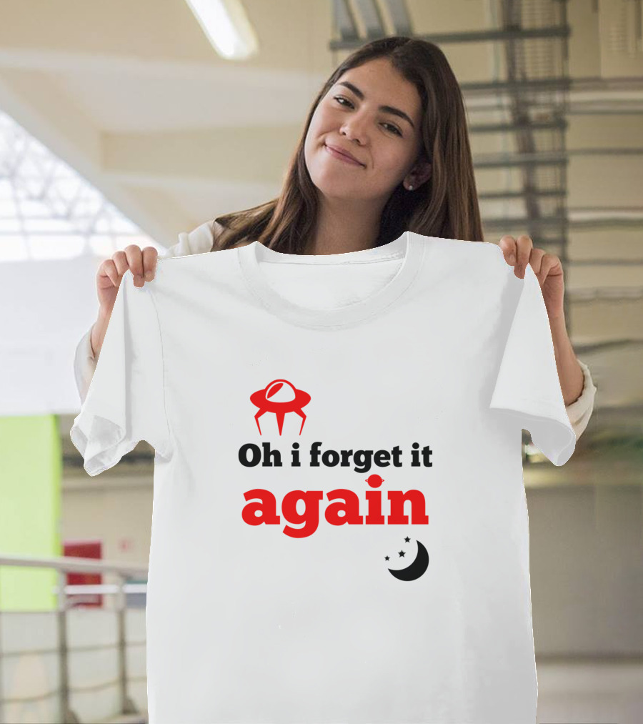 Oh I Forget It Again UFO and Moon T-Shirt