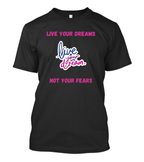 Live Your Dreams Live Your Dream Not Your Fears T-Shirt
