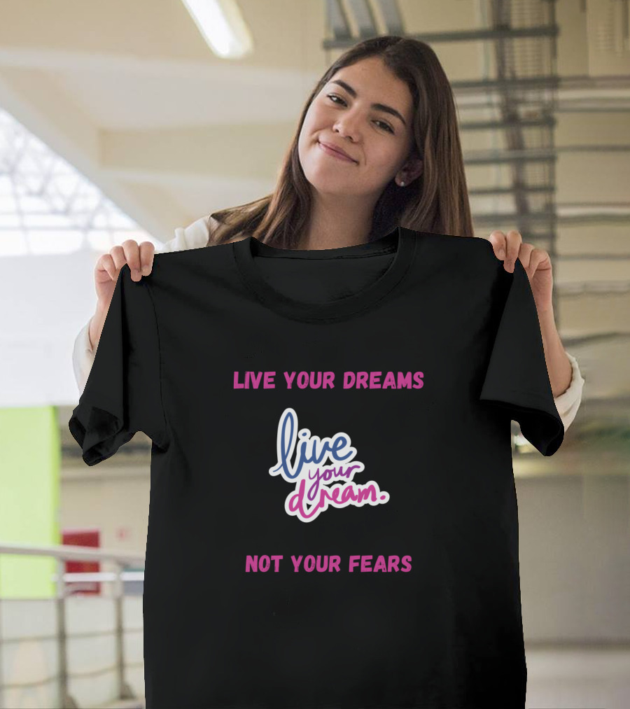 Live Your Dreams Live Your Dream Not Your Fears T-Shirt