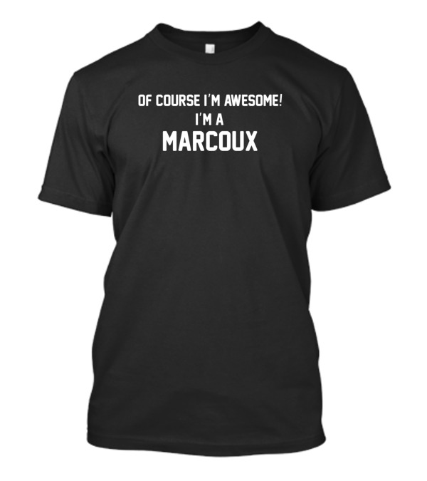 Of Course I'm Awesome I'm A Marcoux T-Shirt
